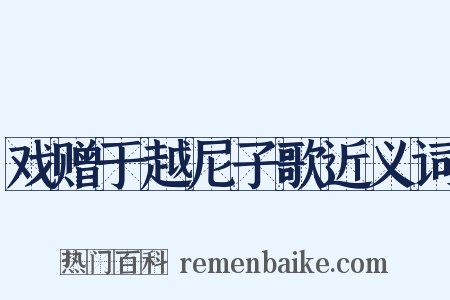 戏赠于越尼子歌近义词是什么意思的图片